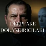 DEEPFAKE DOLANDIRICILARI