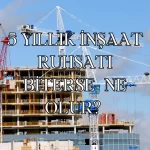 5 YILLIK İNŞAAT RUHSATI BİTERSE NE OLUR